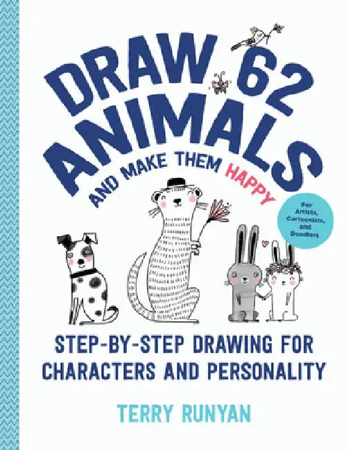 Draw 62 Animals and Make Them Happy: Step-By-Step Drawing for Characters and Personality - For Artists, Cartoonists, and Doodlers by Terry Runyan