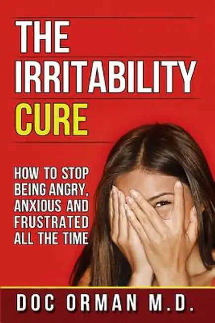 The Irritability Cure: How to Stop Being Angry, Anxious and Frustrated All the Time by Doc Orman MD