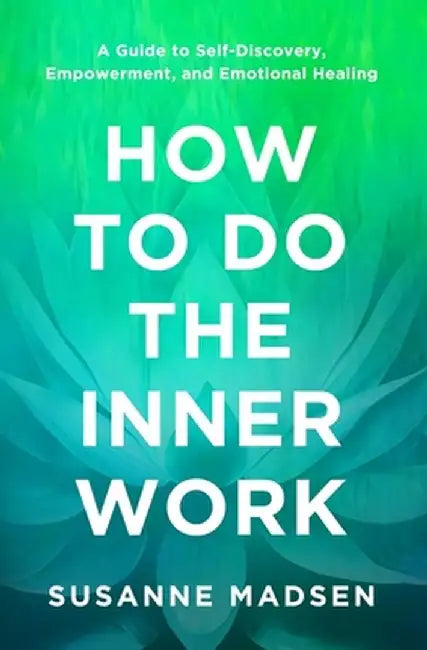 How to Do the Inner Work: A Guide to Self-Discovery, Empowerment, and Emotional Healing by Susanne Madsen