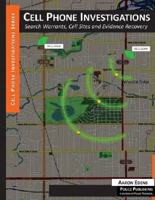 Cell Phone Investigations: Search Warrants, Cell Sites and Evidence Recovery by Aaron Edens