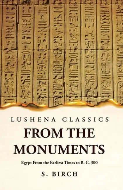 Ancient History From the Monuments Egypt From the Earliest Times to B. C. 300 by S Birch