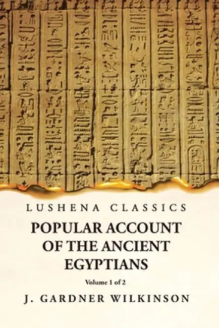 Popular Account of the Ancient Egyptians Volume 1 of 2 by J Gardner Wilkinson