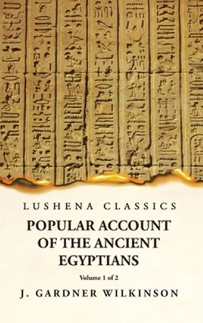 Popular Account of the Ancient Egyptians Volume 1 of 2 by J Gardner Wilkinson