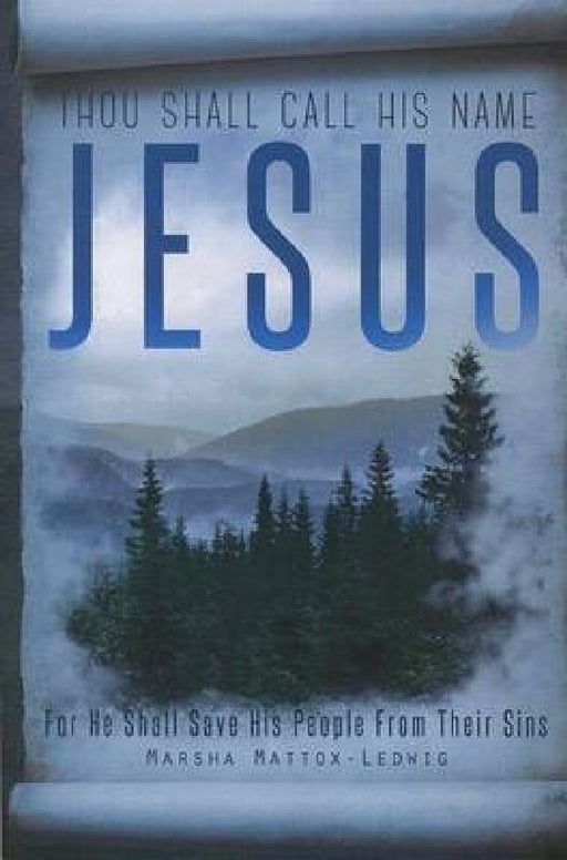 Thou Shall Call His Name Jesus: For He Shall Save His People from Their Sins by Marsha Mattox-Ledwig