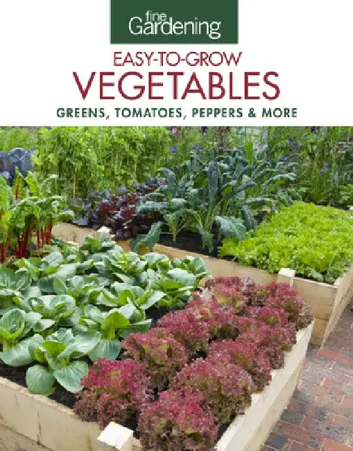 Fine Gardening Easy-To-Grow Vegetables: Greens, Tomatoes, Peppers & More by Editors of Fine Gardening