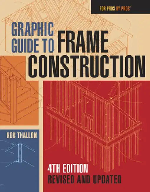 Graphic Guide to Frame Construction: Fourth Edition, Revised and Updated by Rob Thallon