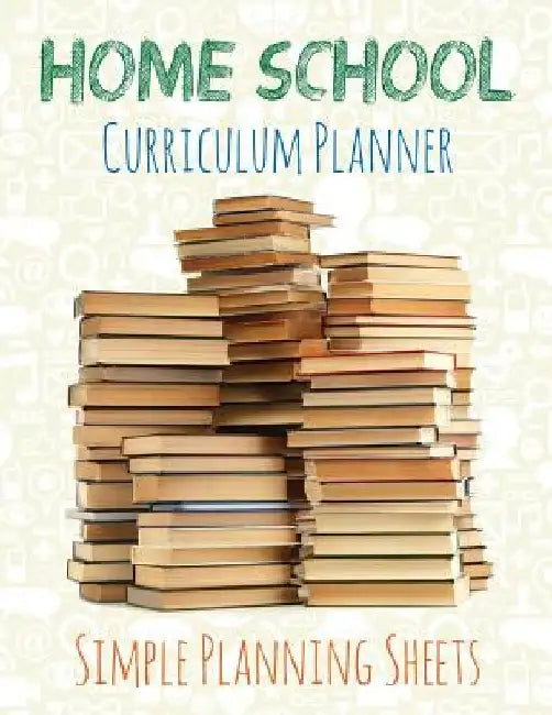 Home School Curriculum Planner: Simple Planning Sheets by Speedy Publishing LLC