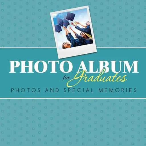 Photo Album for Graduates: Photos and Special Memories by Speedy Publishing LLC
