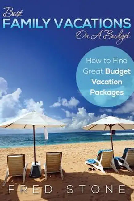 Best Family Vacations on a Budget How to Find Great Budget Vacation Packages by Fred Stone