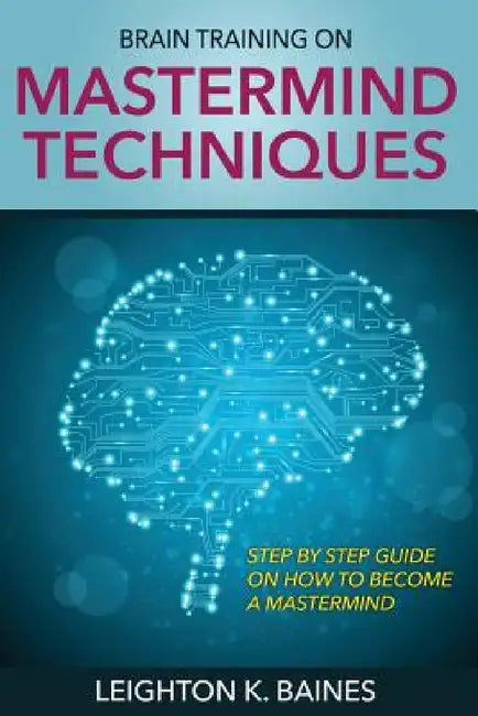 Brain Training on MasterMind Techniques by Leighton K. Baines