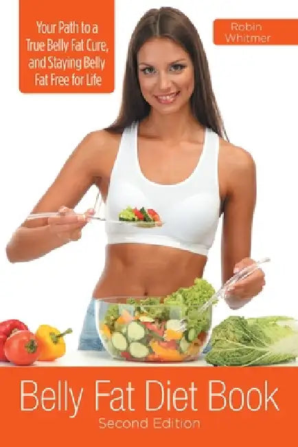 Belly Fat Diet Book [Second Edition]: Your Path to a True Belly Fat Cure, and Staying Belly Fat Free for Life by Robin Whitmer
