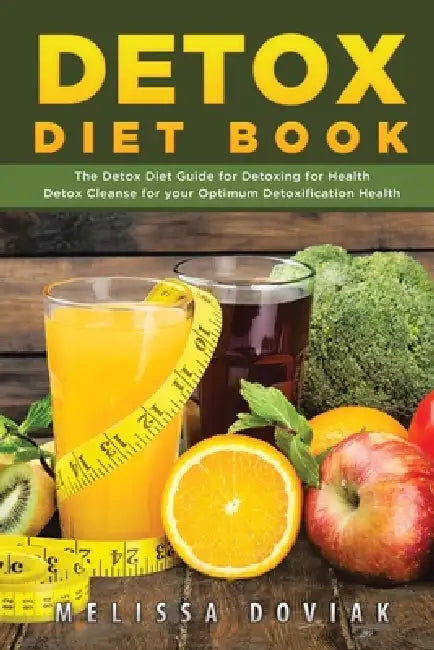 Detox Diet Book: The Detox Diet Guide for Detoxing for Health. Detox Cleanse for Your Optimum Detoxification Health by Melissa Doviak