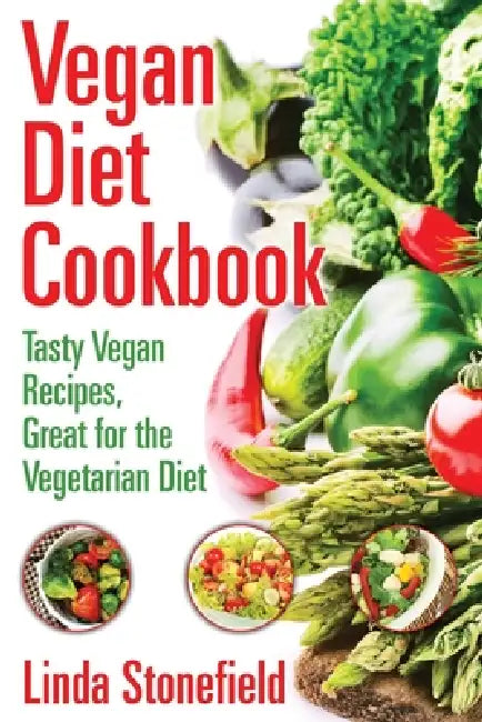 Vegan Diet Cookbook: Tasty Vegan Recipes, Great for the Vegetarian Diet by Linda Stonefield