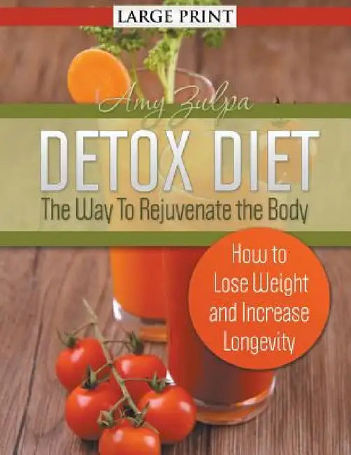 Detox Diet: The Way To Rejuvenate the Body (Large Print): How to Lose Weight and Increase Longevity by Amy Zulpa