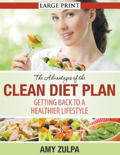 The Advantages of the Clean Diet Plan (LARGE PRINT): Getting Back to a Healthier Lifestyle by Amy Zulpa