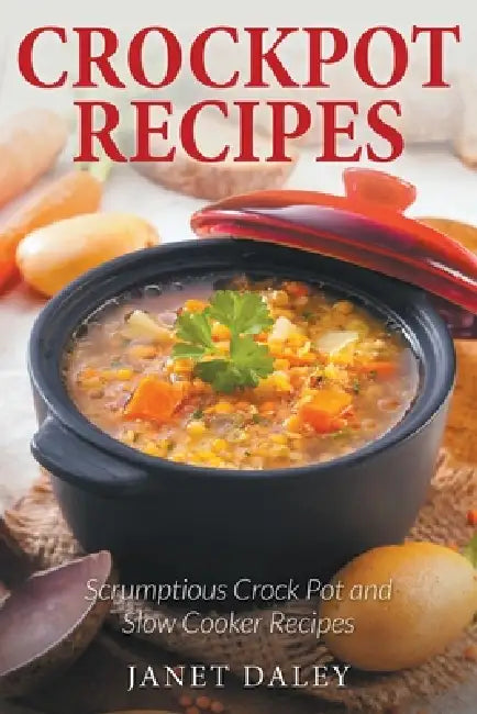 Crockpot Recipes: Scrumptious Crock Pot and Slow Cooker Recipes by Janet Daley