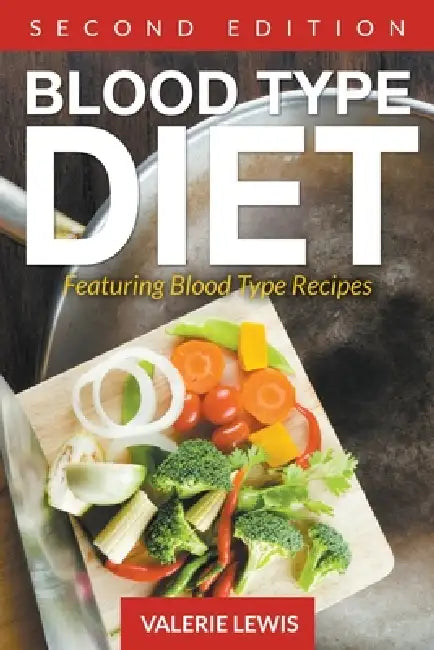 Blood Type Diet [Second Edition]: Featuring Blood Type Recipes by Valerie Lewis