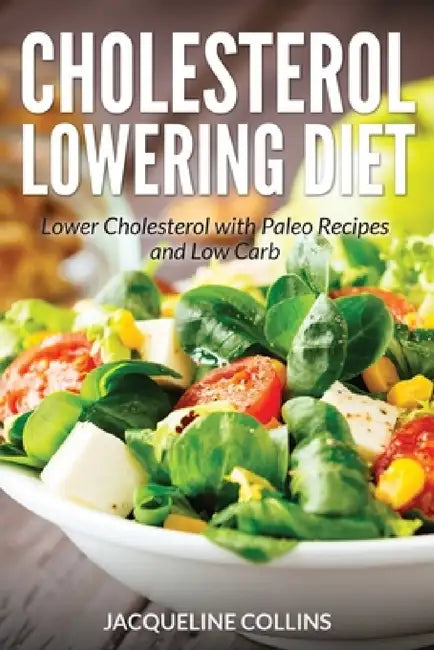 Cholesterol Lowering Diet: Lower Cholesterol with Paleo Recipes and Low Carb by Jacqueline Collins, Nelson Sarah