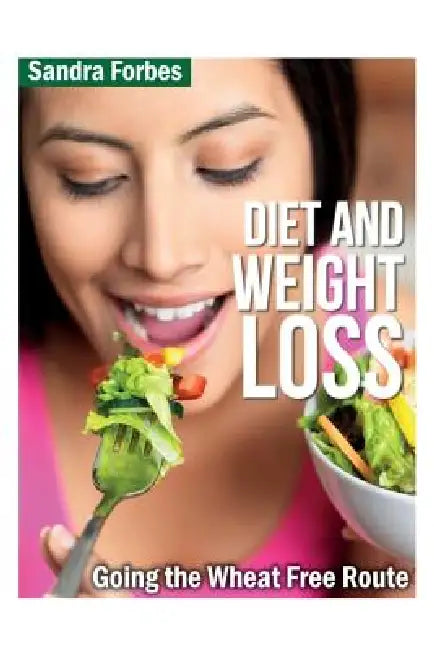 Diet and Weight Loss: Going the Wheat Free Route by Sandra Forbes