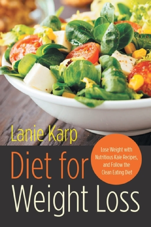 Diet for Weight Loss: Lose Weight with Nutritious Kale Recipes, and Follow the Clean Eating Diet by Lanie Karp, Soucie Eura