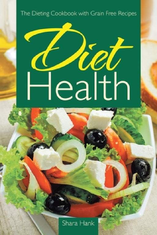Diet Health: The Dieting Cookbook with Grain Free Recipes by Shara Hank, Driskill Beulah