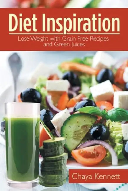 Diet Inspiration: Lose Weight with Grain Free Recipes and Green Juices by Chaya Kennett, Dowdell Alyce