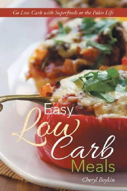 Easy Low Carb Meals: Go Low Carb with Superfoods or the Paleo Life by Cheryl Boykin, Dilworth Jenni