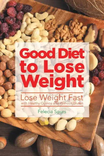 Good Diet to Lose Weight: Lose Weight Fast with Healthy Quinoa and Without Gluten by Felecia Sours
