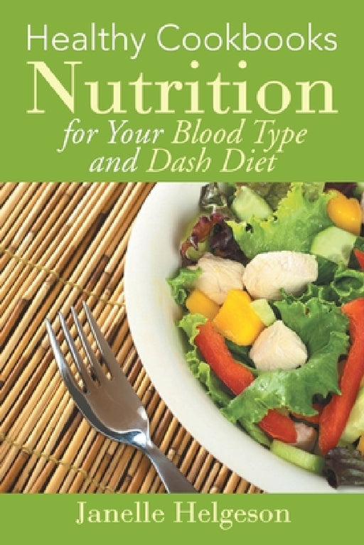 Healthy Cookbooks: Nutrition for Your Blood Type and Dash Diet by Janelle Helgeson, Bruning Elly