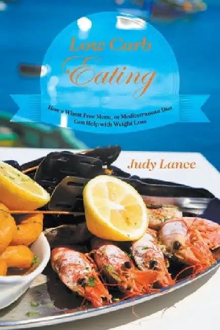 Low Carb Eating: How a Wheat Free Menu, or Mediterranean Diet Can Help with Weight Loss by Judy Lance