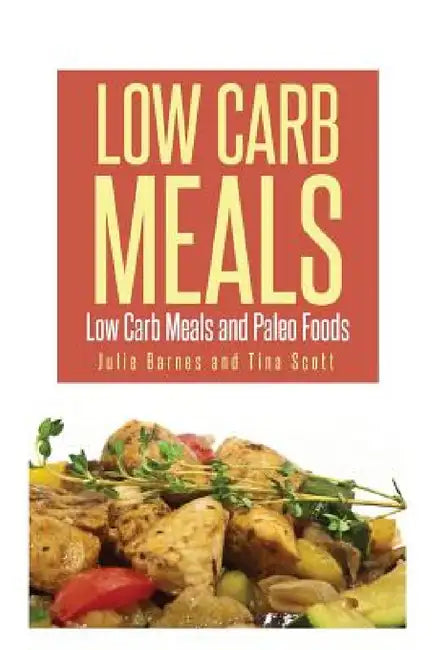 Low Carb Meals: Low Carb Meals and Paleo Foods by Julia Barnes, Scott Tina
