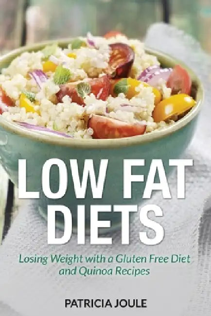 Low Fat Diets: Losing Weight with a Gluten Free Diet and Quinoa Recipes by Patricia Joule