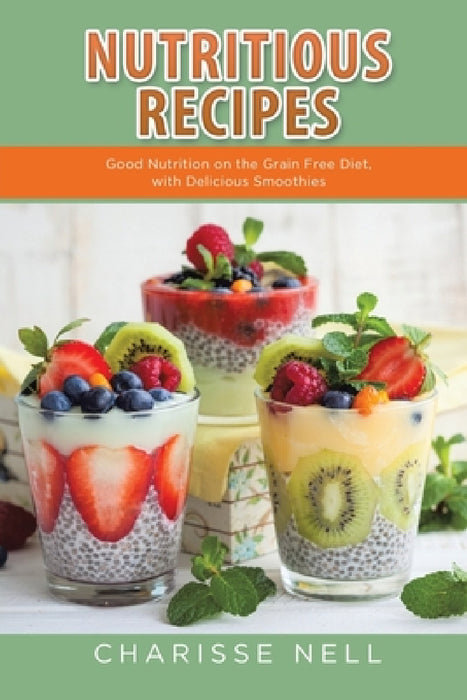 Nutritious Recipes: Good Nutrition on the Grain Free Diet, with Delicious Smoothies by Charisse Nell, Willaims Stacia