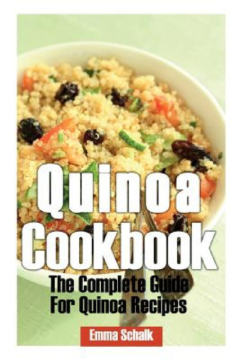 Quinoa Cookbook: The Complete Guide for Quinoa Recipes by Emma Schalk