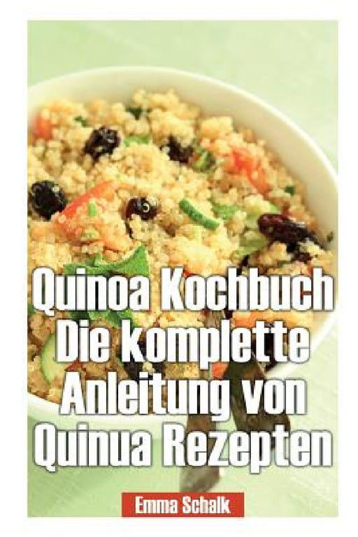 Quinoa Kochbuch Die Komplette Anleitung Von Quinua Rezepten by Emma Schalk