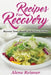 Recipes For Recovery: Recover Your Health with Clean Eating by Alene Reisner