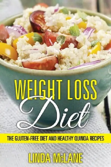 Weight Loss Diet: The Gluten-Free Diet and Healthy Quinoa Recipes by Linda McLane