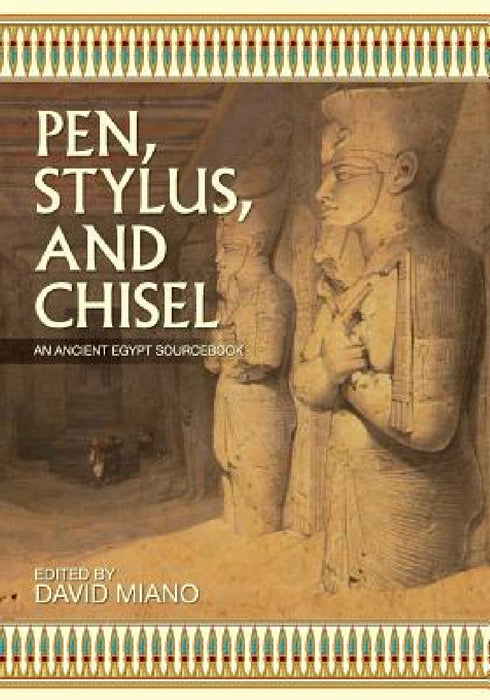 Pen, Stylus, and Chisel: An Ancient Egypt Sourcebook by David Miano