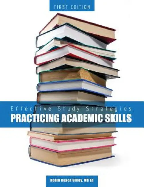 Effective Study Strategies: Practicing Academic Skills by Robin Roach Gilley
