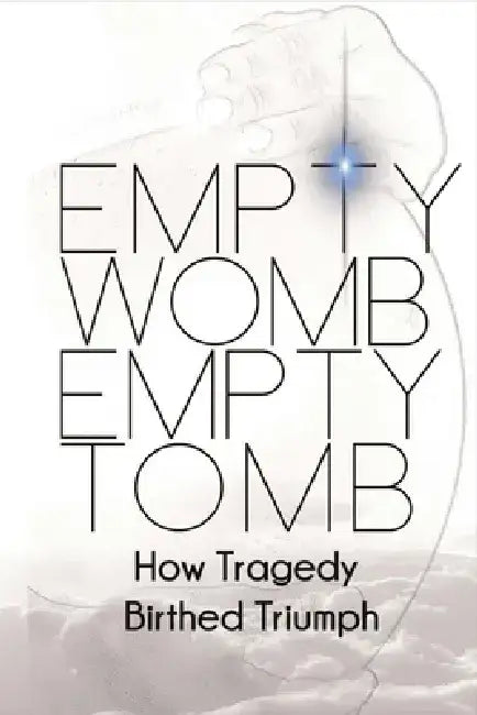Empty Womb, Empty Tomb: How Tragedy Birthed Triumph by Quiana Johnson