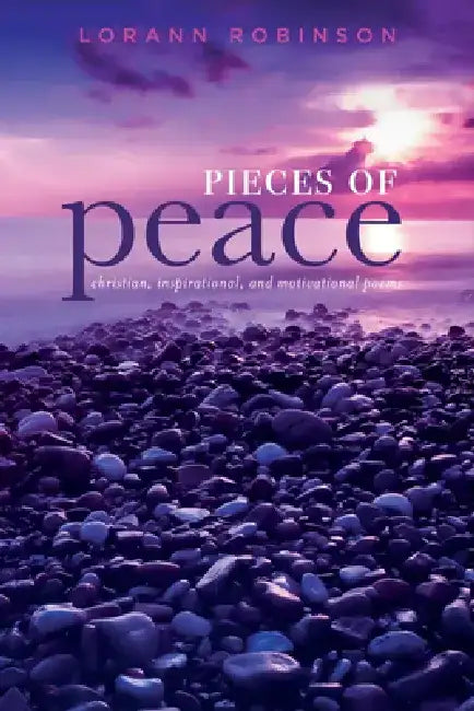 Pieces of Peace: Christian, Inspirational, and Motivational Poems by Lorann Robinson