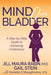 Mind Over Bladder: A Step-By-Step Guide to Achieving Continence by Jill Maura Rabin