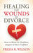 Healing the Wounds of Divorce: How to Move on Healthier, Happier, and More Fulfilled by Freda R. Wilson