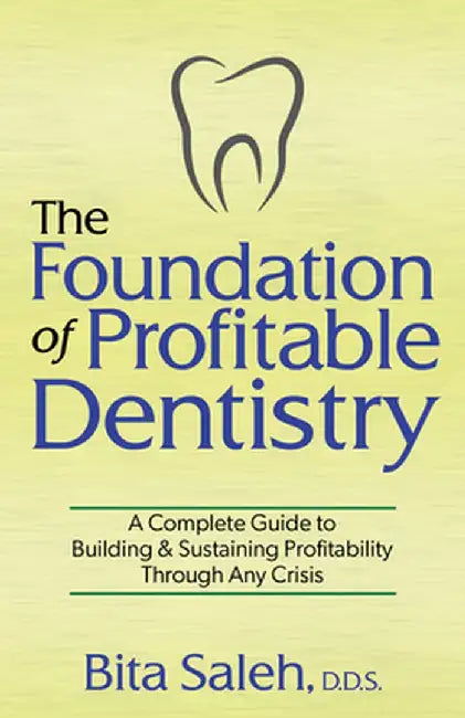The Foundation of Profitable Dentistry: A Complete Guide to Building & Sustaining Profitability Through Any Crisis by Bita Saleh