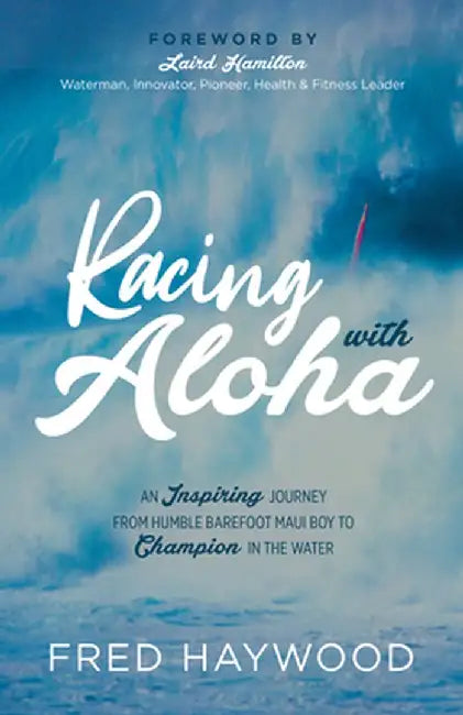 Racing with Aloha: The Inspiringjourney of a Humble Barefoot Maui Boy to Becoming a Champion in the Water by Fred Haywood