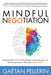Mindful Negotiation: Becoming More Aware in the Moment, Conquering Your Ego and Getting Everyone What They Really Want by Gaetan Pellerin