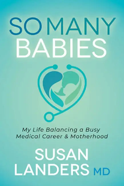 So Many Babies: My Life Balancing a Busy Medical Career & Motherhood by Susan Landers