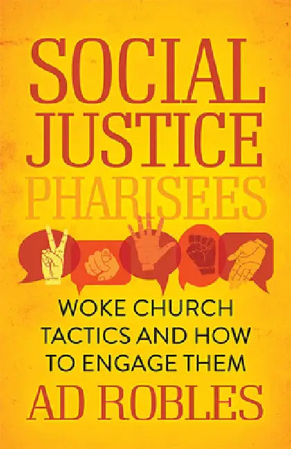 Social Justice Pharisees: Woke Church Tactics and How to Engage Them by Ad Robles