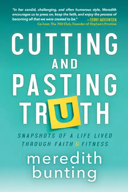 Cutting and Pasting Truth: Snapshots of a Life Lived Through Faith and Fitness by Meredith Bunting