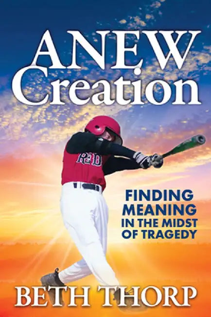 Anew Creation: Finding Meaning in the Midst of Tragedy by Beth Thorp